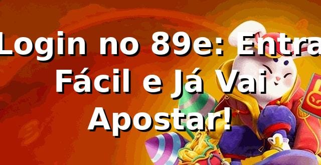 Login no 89e: Entra Fácil e Já Vai Apostar! 🎯